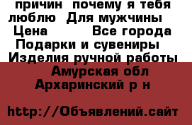 100 причин, почему я тебя люблю. Для мужчины. › Цена ­ 700 - Все города Подарки и сувениры » Изделия ручной работы   . Амурская обл.,Архаринский р-н